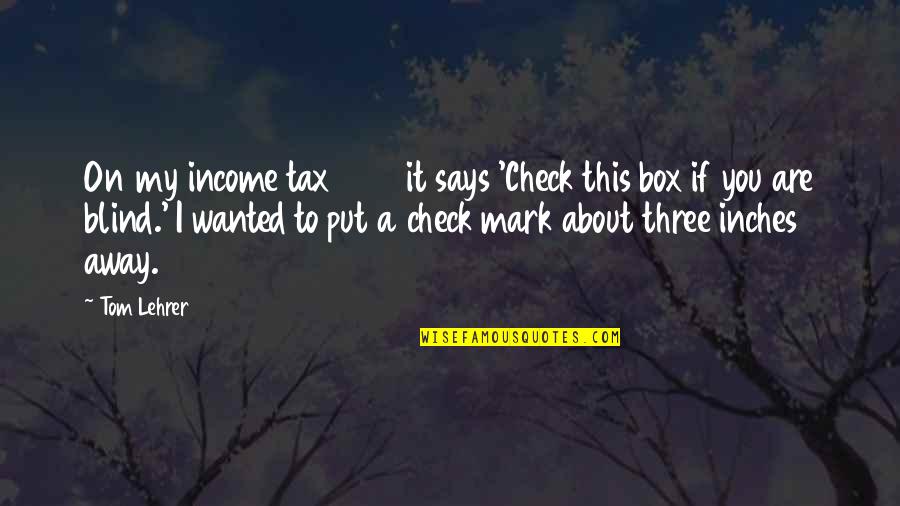 Check Mark Quotes By Tom Lehrer: On my income tax 1040 it says 'Check