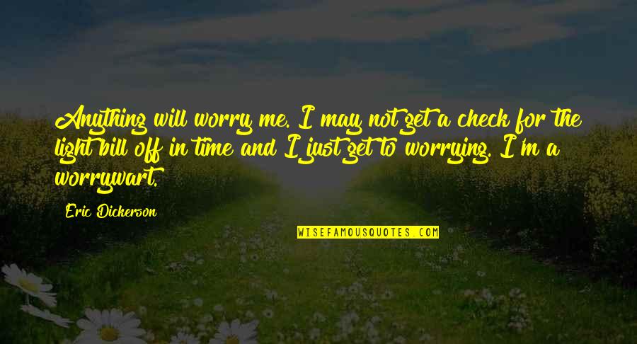 Check Me Out Quotes By Eric Dickerson: Anything will worry me. I may not get
