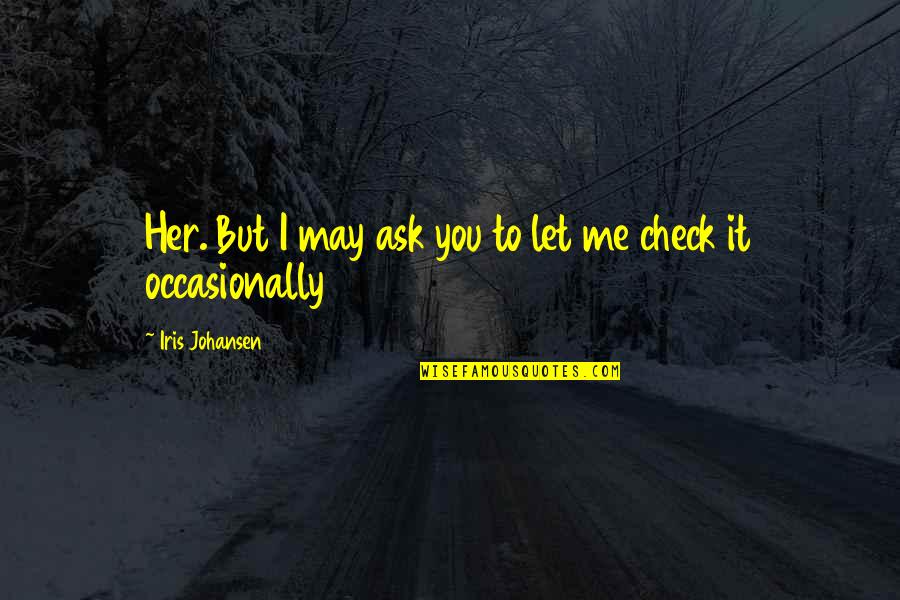 Check Me Out Quotes By Iris Johansen: Her. But I may ask you to let