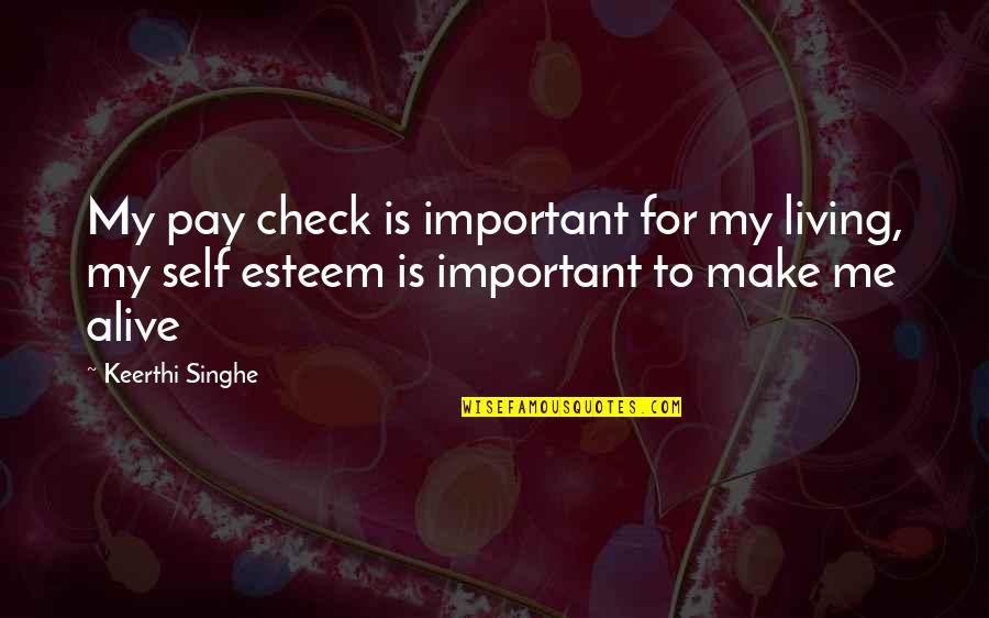 Check Me Out Quotes By Keerthi Singhe: My pay check is important for my living,