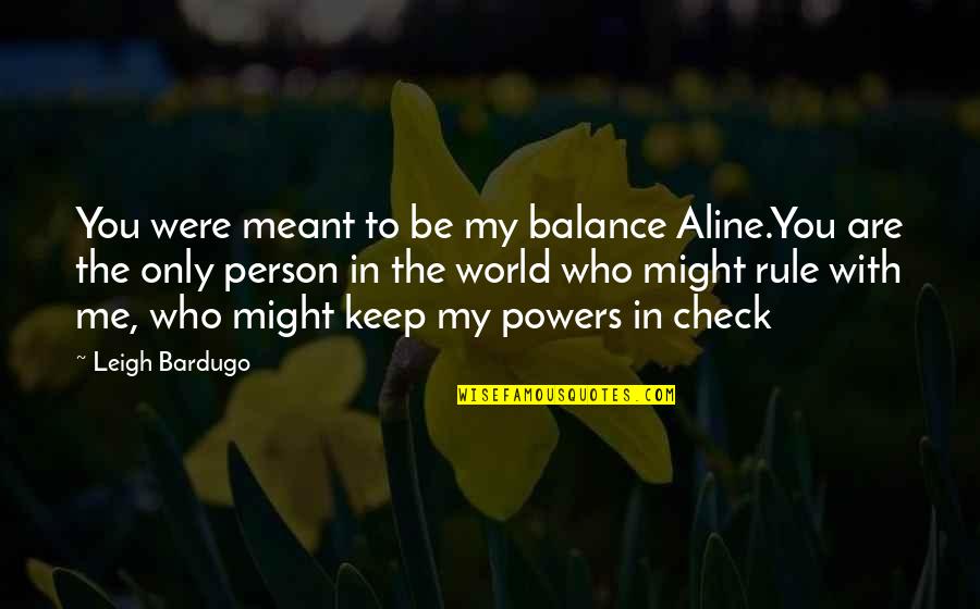 Check Me Out Quotes By Leigh Bardugo: You were meant to be my balance Aline.You