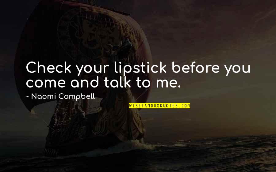 Check Me Out Quotes By Naomi Campbell: Check your lipstick before you come and talk
