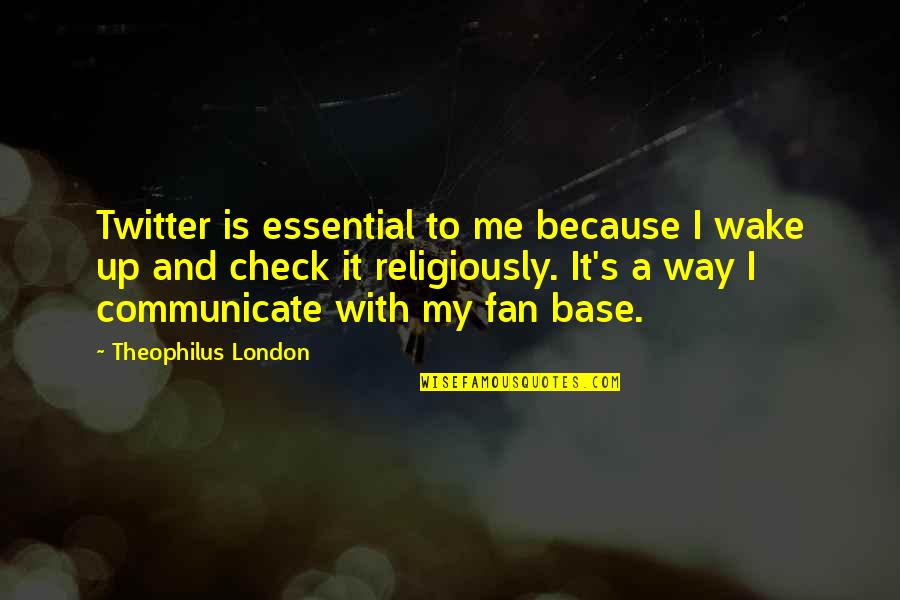 Check Me Out Quotes By Theophilus London: Twitter is essential to me because I wake