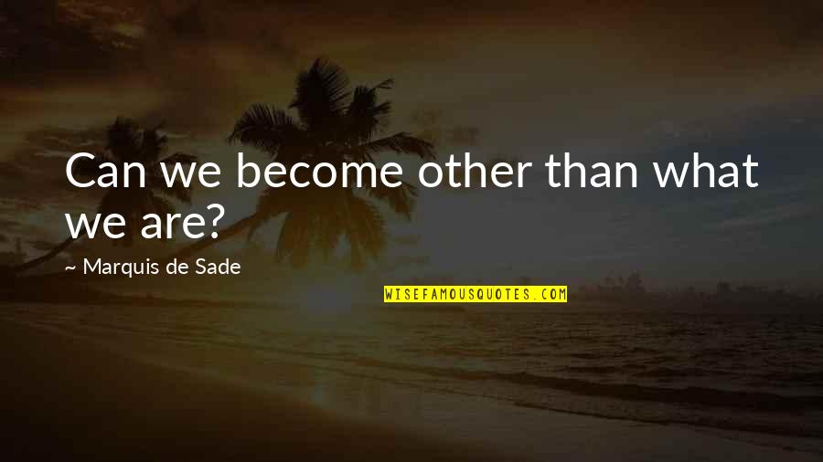 Check On Your Neighbors Quotes By Marquis De Sade: Can we become other than what we are?
