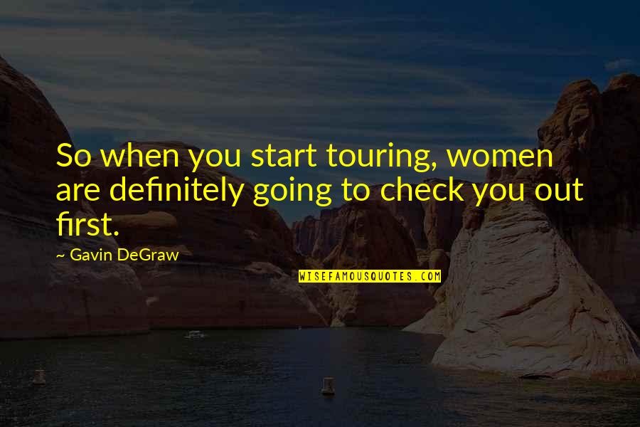 Check Out Quotes By Gavin DeGraw: So when you start touring, women are definitely