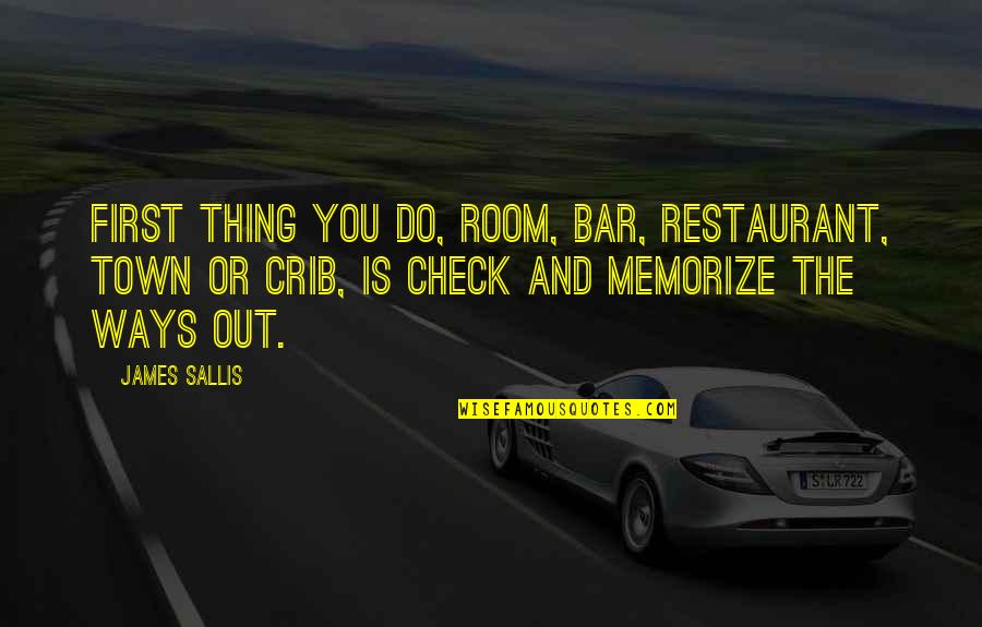 Check Out Quotes By James Sallis: First thing you do, room, bar, restaurant, town