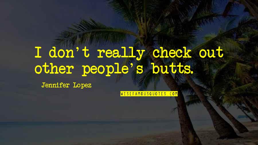 Check Out Quotes By Jennifer Lopez: I don't really check out other people's butts.