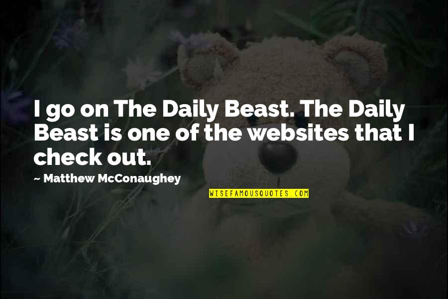 Check Out Quotes By Matthew McConaughey: I go on The Daily Beast. The Daily