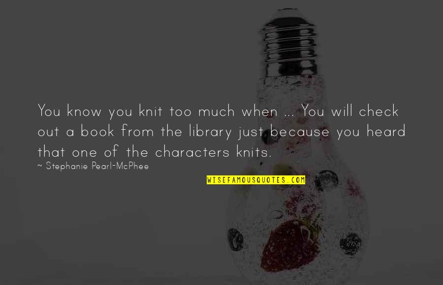 Check Out Quotes By Stephanie Pearl-McPhee: You know you knit too much when ...