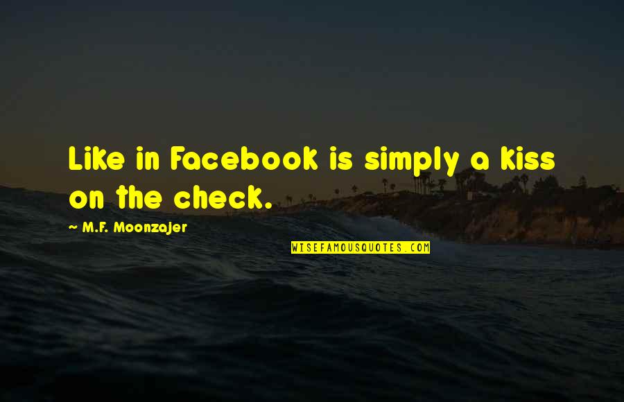 Check Quotes By M.F. Moonzajer: Like in Facebook is simply a kiss on