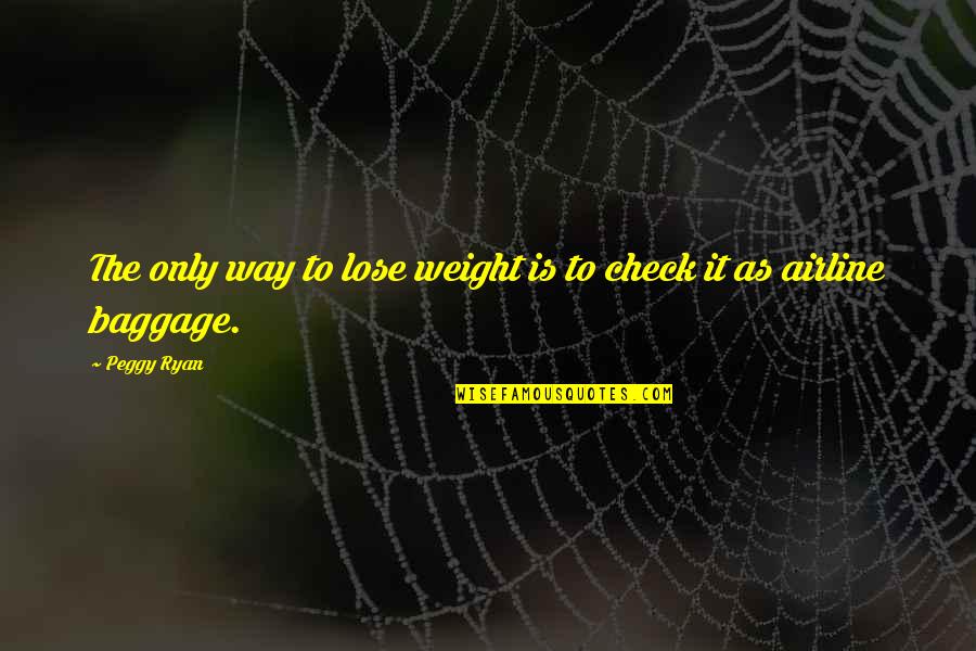 Check Quotes By Peggy Ryan: The only way to lose weight is to