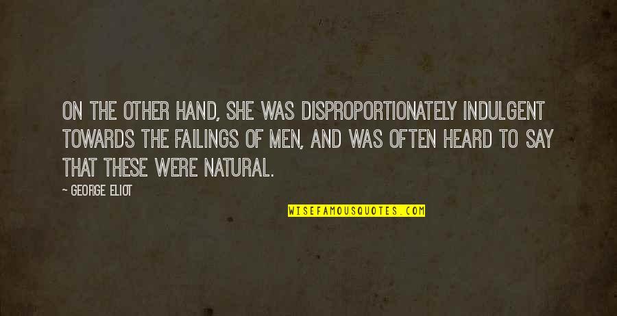 Check Source Of Quotes By George Eliot: On the other hand, she was disproportionately indulgent