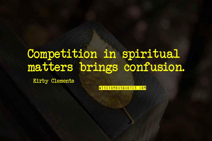 Check Source Of Quotes By Kirby Clements: Competition in spiritual matters brings confusion.