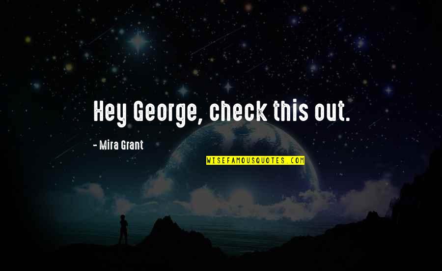 Check This Out Quotes By Mira Grant: Hey George, check this out. Check This Out Quotes By Mira Grant: Hey George, check this out.