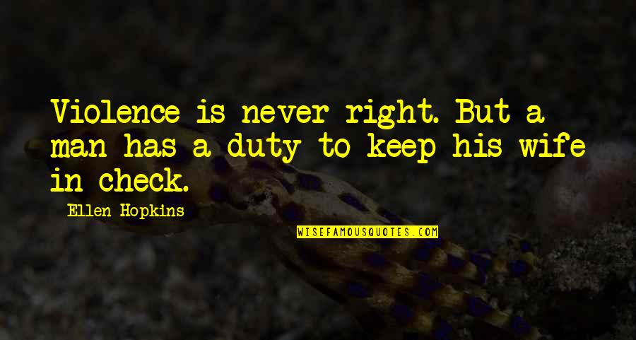 Check Your Man Quotes By Ellen Hopkins: Violence is never right. But a man has