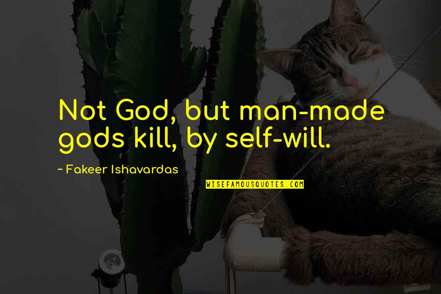 Check Your Man Quotes By Fakeer Ishavardas: Not God, but man-made gods kill, by self-will.