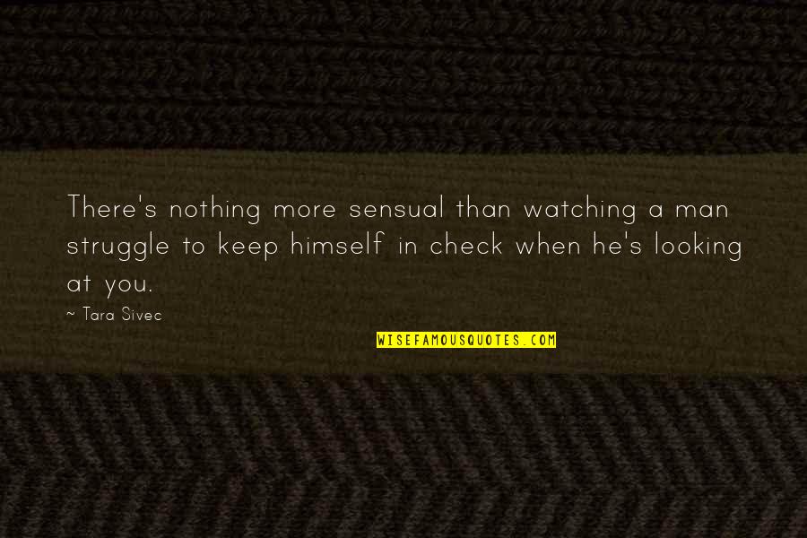 Check Your Man Quotes By Tara Sivec: There's nothing more sensual than watching a man