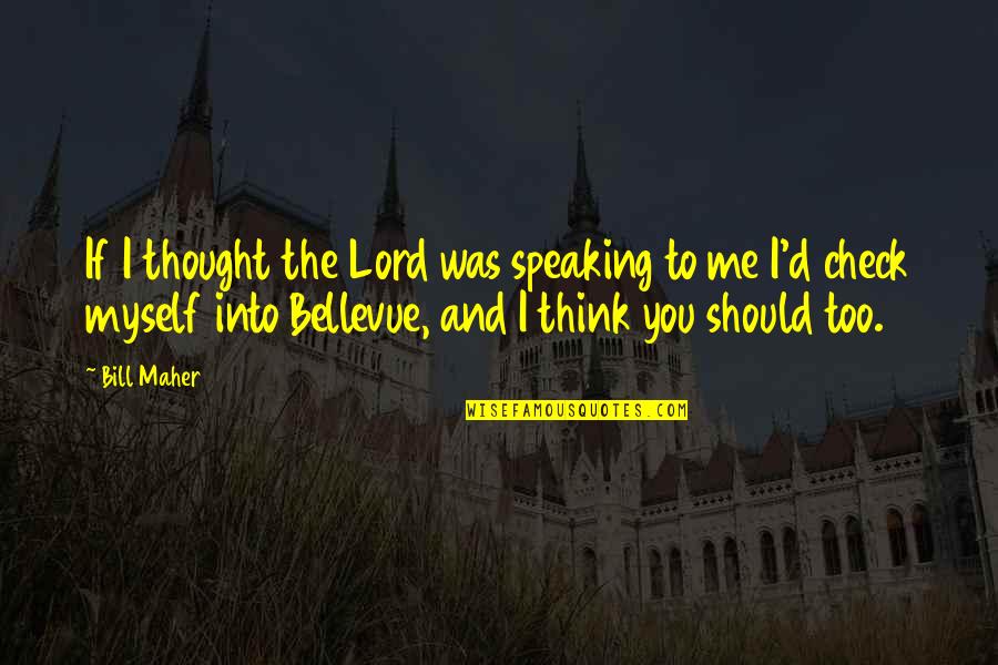 Check'd Quotes By Bill Maher: If I thought the Lord was speaking to