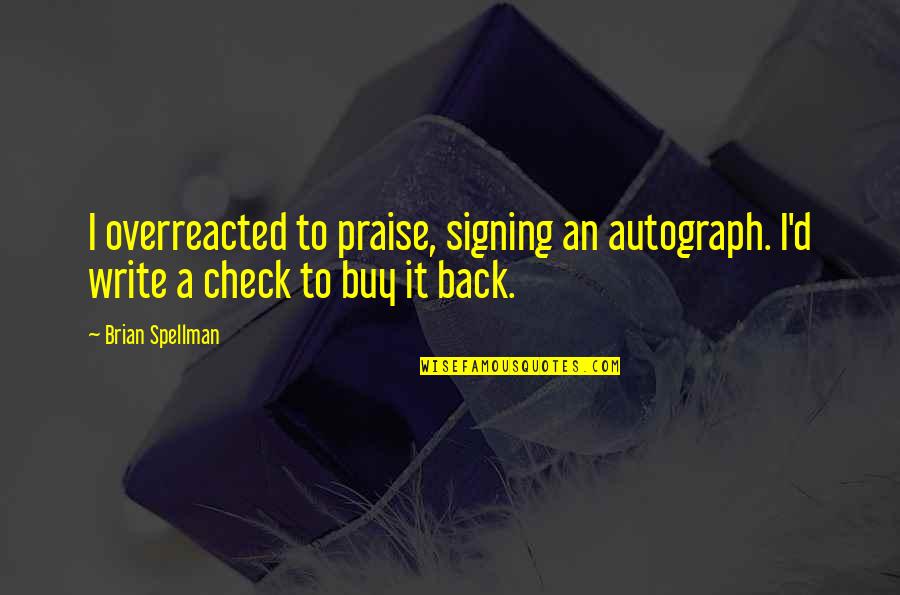 Check'd Quotes By Brian Spellman: I overreacted to praise, signing an autograph. I'd