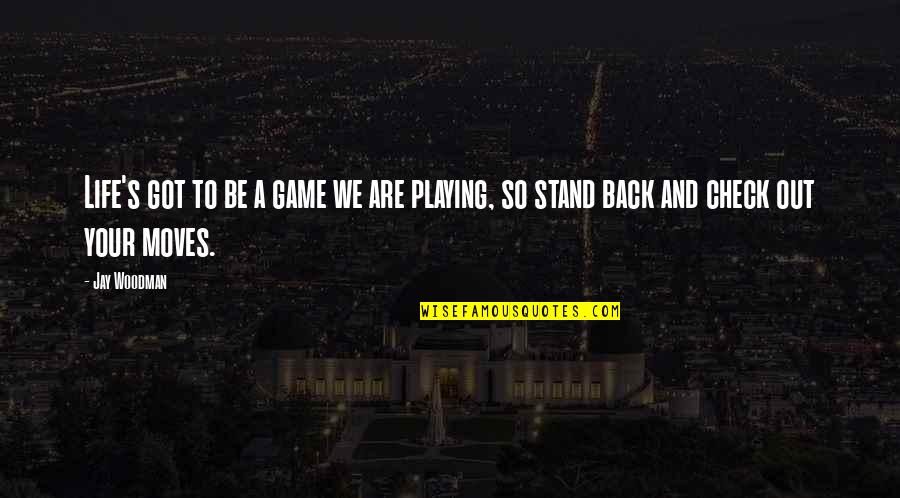 Check'd Quotes By Jay Woodman: Life's got to be a game we are