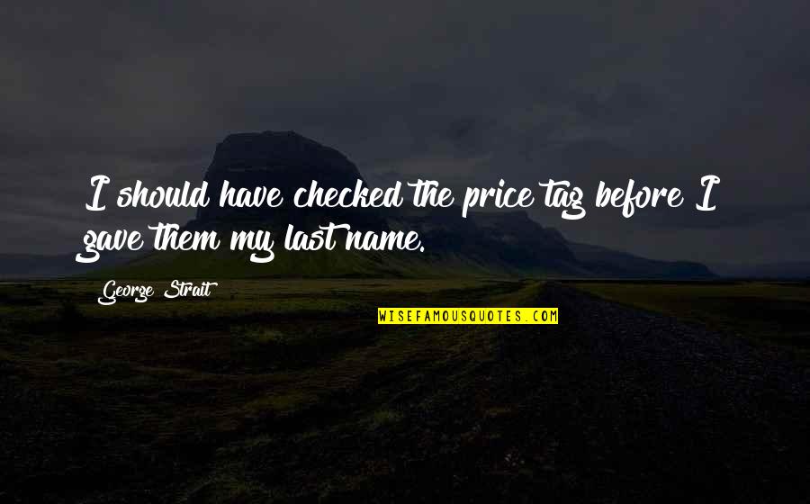 Checked Quotes By George Strait: I should have checked the price tag before