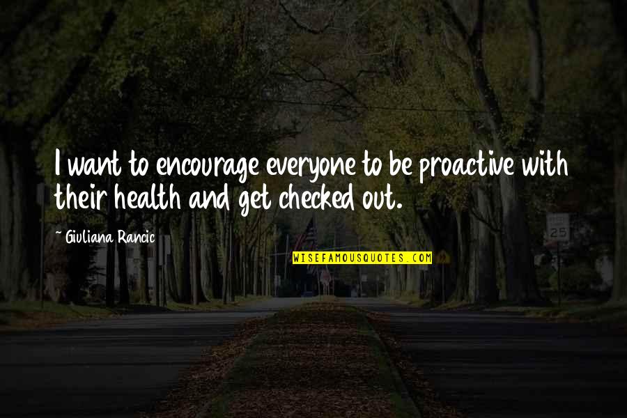 Checked Quotes By Giuliana Rancic: I want to encourage everyone to be proactive