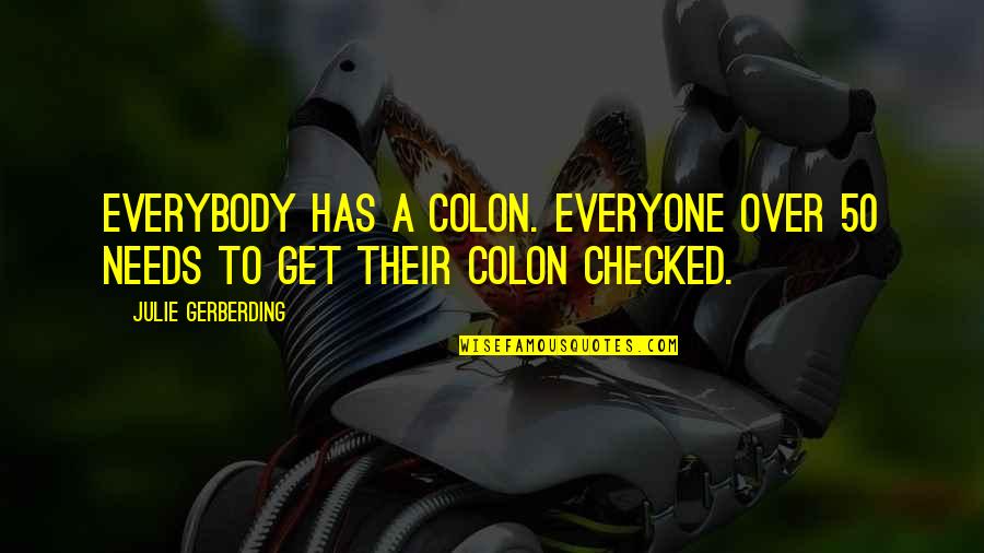Checked Quotes By Julie Gerberding: Everybody has a colon. Everyone over 50 needs