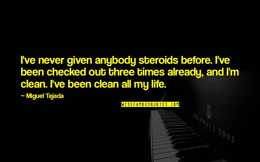 Checked Quotes By Miguel Tejada: I've never given anybody steroids before. I've been