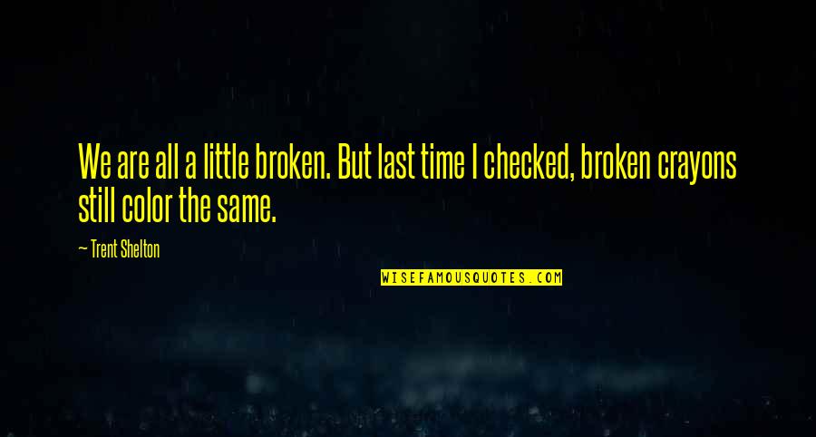 Checked Quotes By Trent Shelton: We are all a little broken. But last