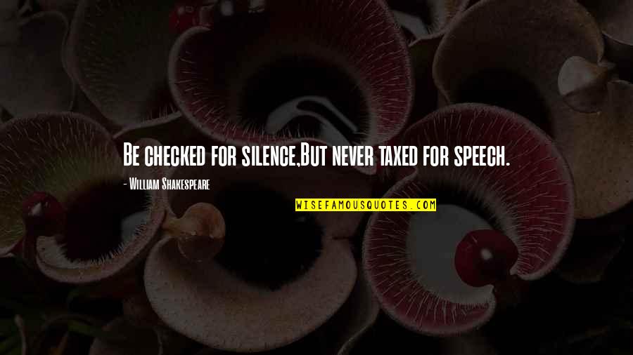 Checked Quotes By William Shakespeare: Be checked for silence,But never taxed for speech.