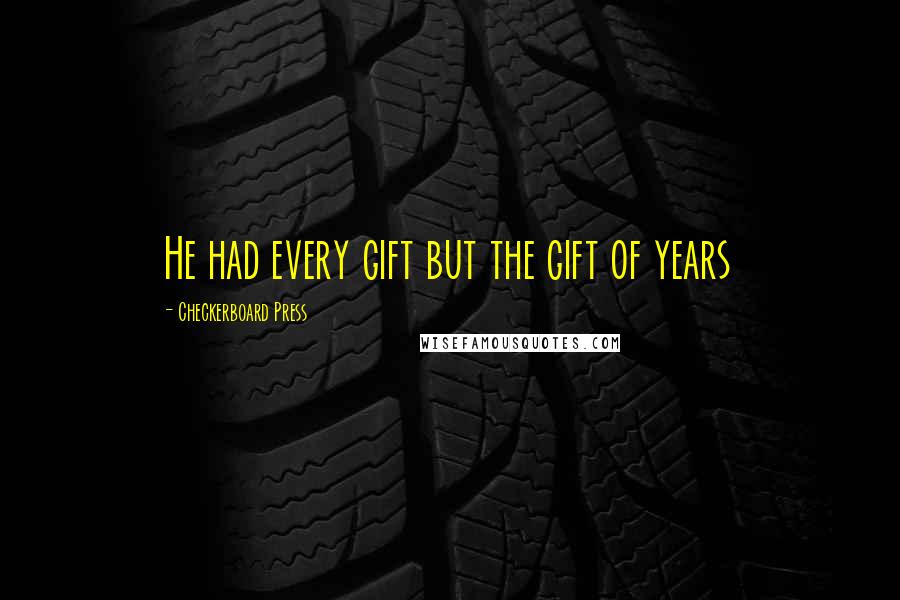 Checkerboard Press quotes: He had every gift but the gift of years