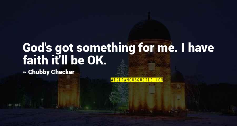 Checker'd Quotes By Chubby Checker: God's got something for me. I have faith