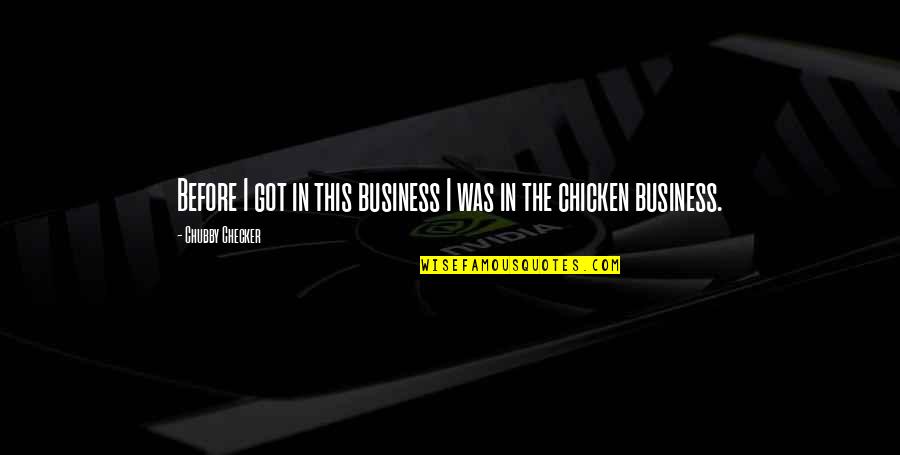 Checker'd Quotes By Chubby Checker: Before I got in this business I was