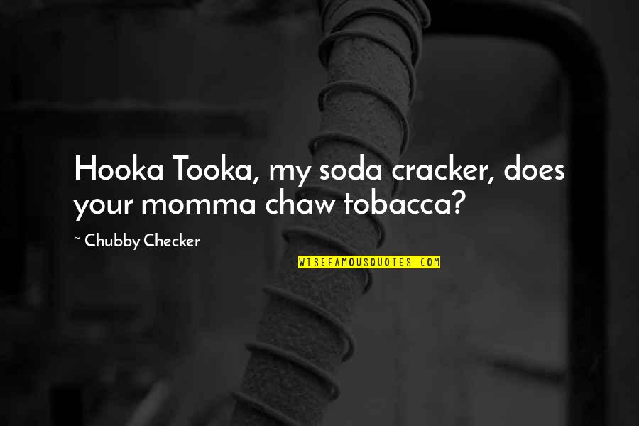 Checker'd Quotes By Chubby Checker: Hooka Tooka, my soda cracker, does your momma