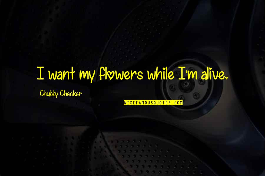 Checker'd Quotes By Chubby Checker: I want my flowers while I'm alive.