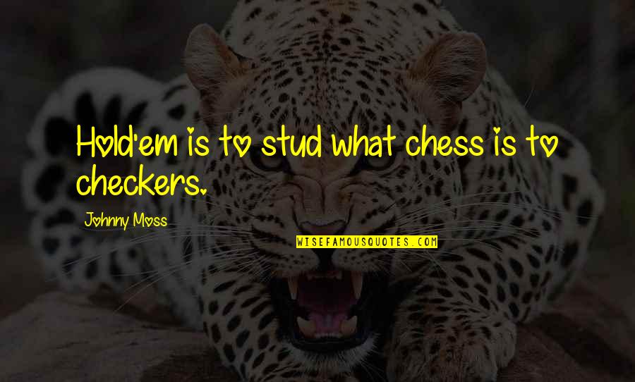 Checkers And Chess Quotes By Johnny Moss: Hold'em is to stud what chess is to