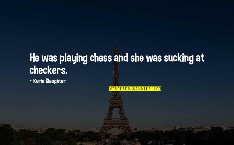 Checkers And Chess Quotes By Karin Slaughter: He was playing chess and she was sucking