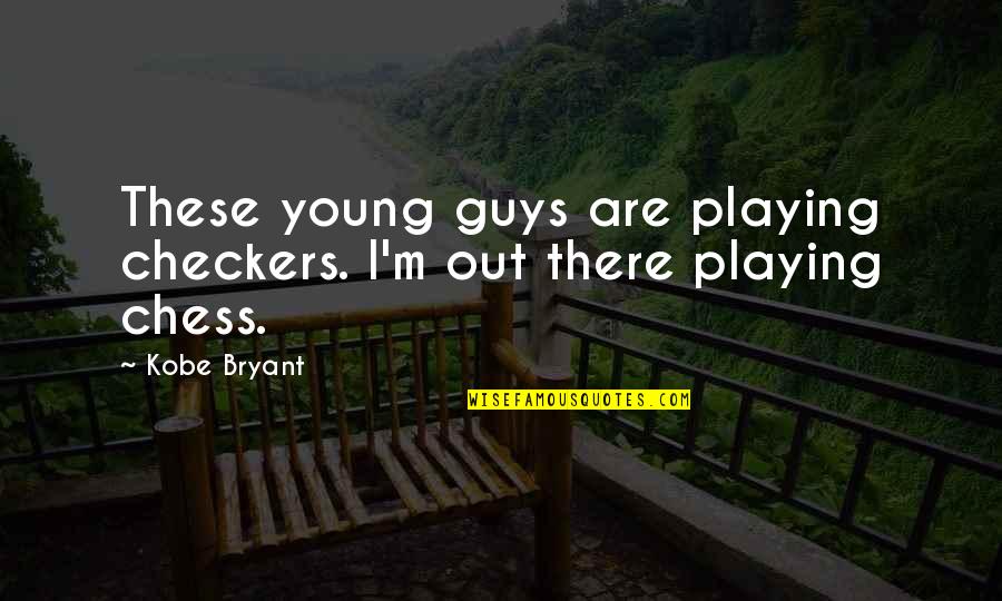 Checkers And Chess Quotes By Kobe Bryant: These young guys are playing checkers. I'm out