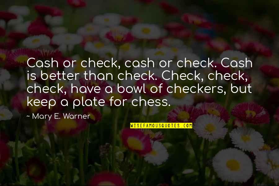 Checkers And Chess Quotes By Mary E. Warner: Cash or check, cash or check. Cash is