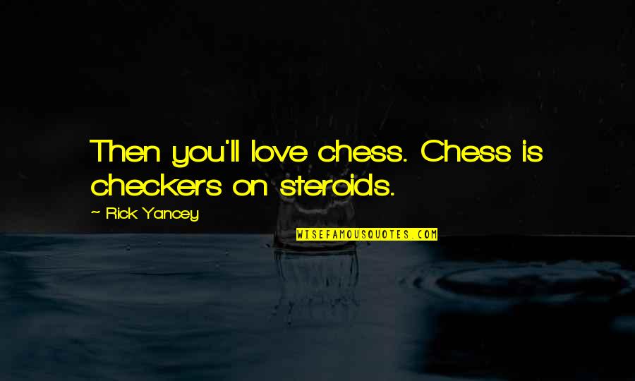 Checkers And Chess Quotes By Rick Yancey: Then you'll love chess. Chess is checkers on