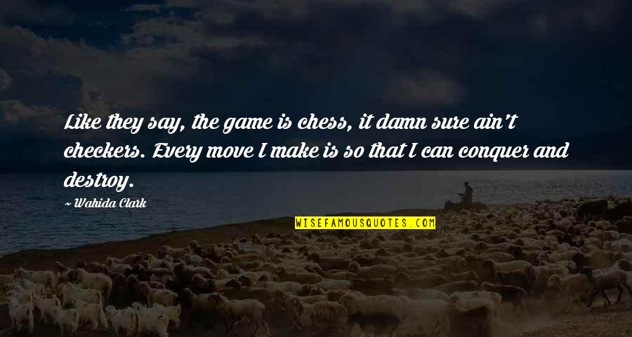 Checkers And Chess Quotes By Wahida Clark: Like they say, the game is chess, it