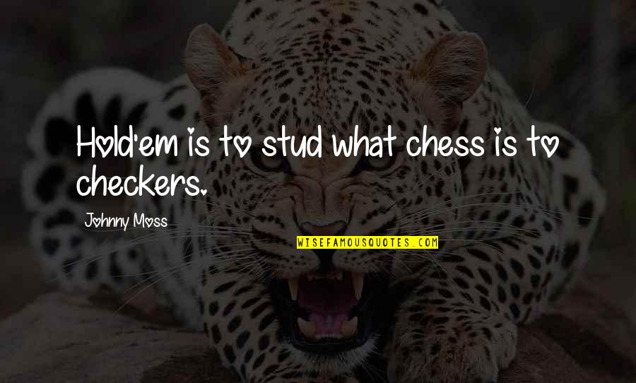 Checkers Quotes By Johnny Moss: Hold'em is to stud what chess is to