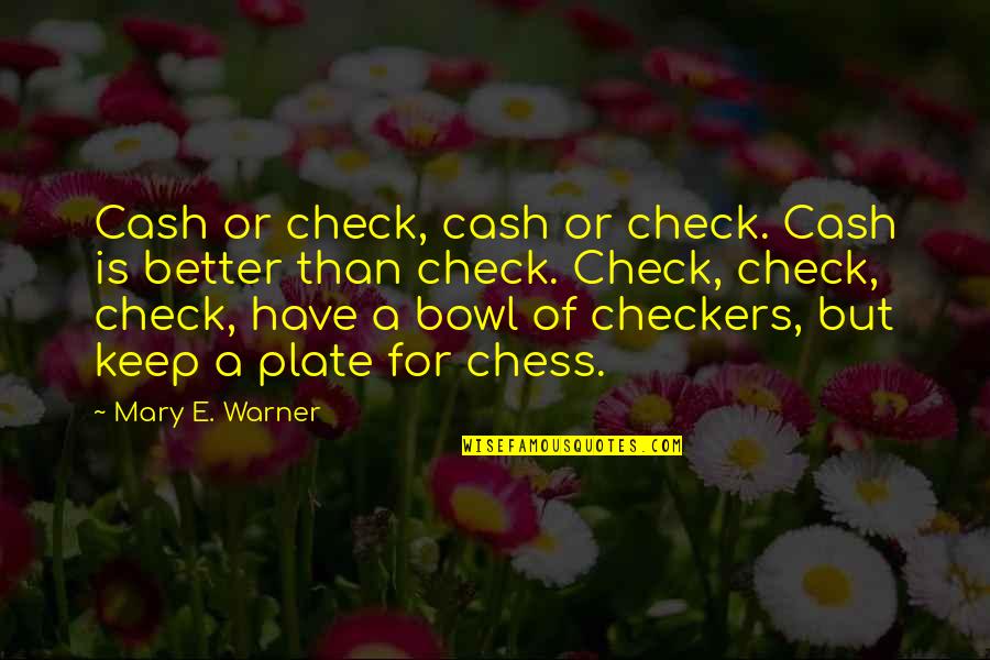 Checkers Quotes By Mary E. Warner: Cash or check, cash or check. Cash is