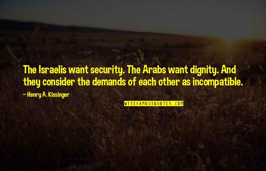 Checketts Utah Quotes By Henry A. Kissinger: The Israelis want security. The Arabs want dignity.