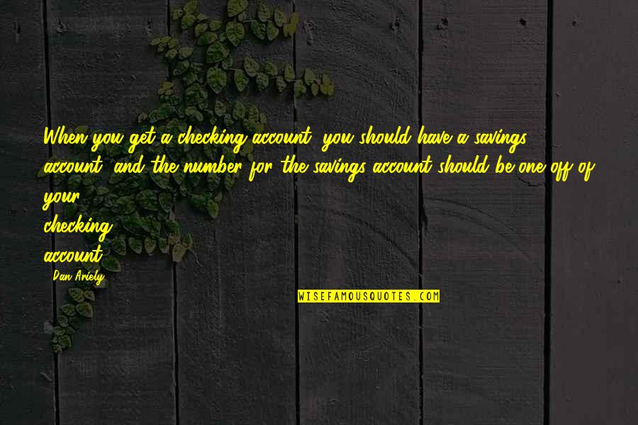 Checking And Saving Quotes By Dan Ariely: When you get a checking account, you should
