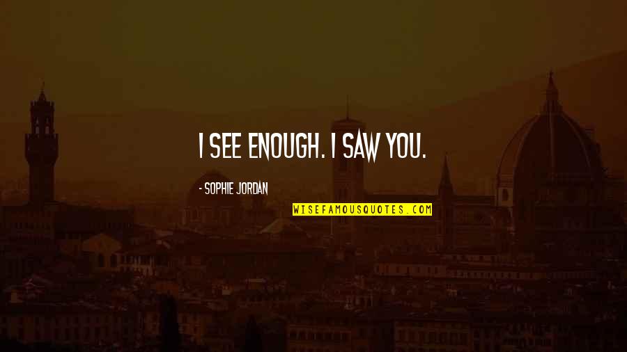 Checking And Savings Quotes By Sophie Jordan: I see enough. I saw you. Checking And Savings Quotes By Sophie Jordan: I see enough. I saw you.