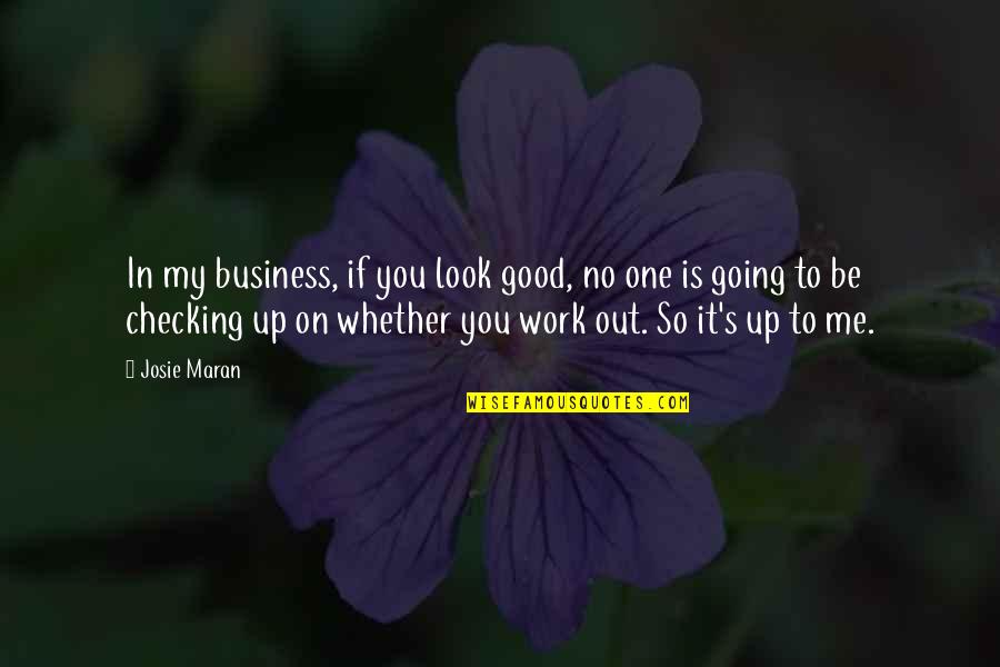 Checking Me Out Quotes By Josie Maran: In my business, if you look good, no