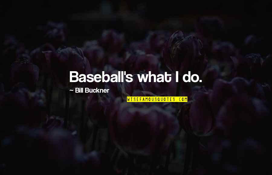 Checking My Profile Quotes By Bill Buckner: Baseball's what I do.