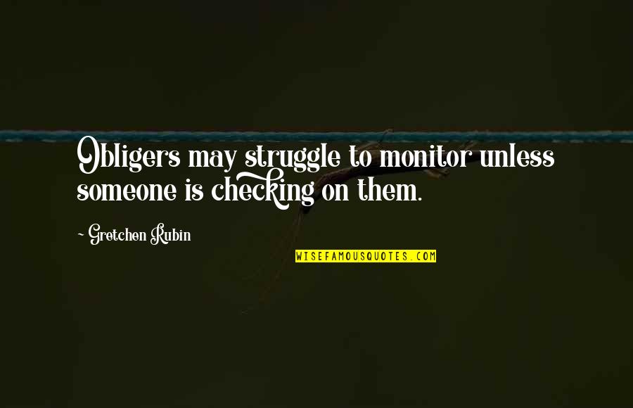 Checking On Someone Quotes By Gretchen Rubin: Obligers may struggle to monitor unless someone is