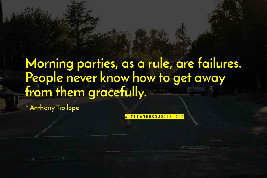 Checking Out Me History Key Quotes By Anthony Trollope: Morning parties, as a rule, are failures. People